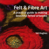 Ingram Content Books Felt & Fibre Art: A practical guide to making beautiful felted artworks
