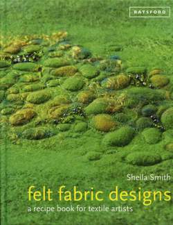 Felt Fabric Designs - A Recipe Book for Textile Artists