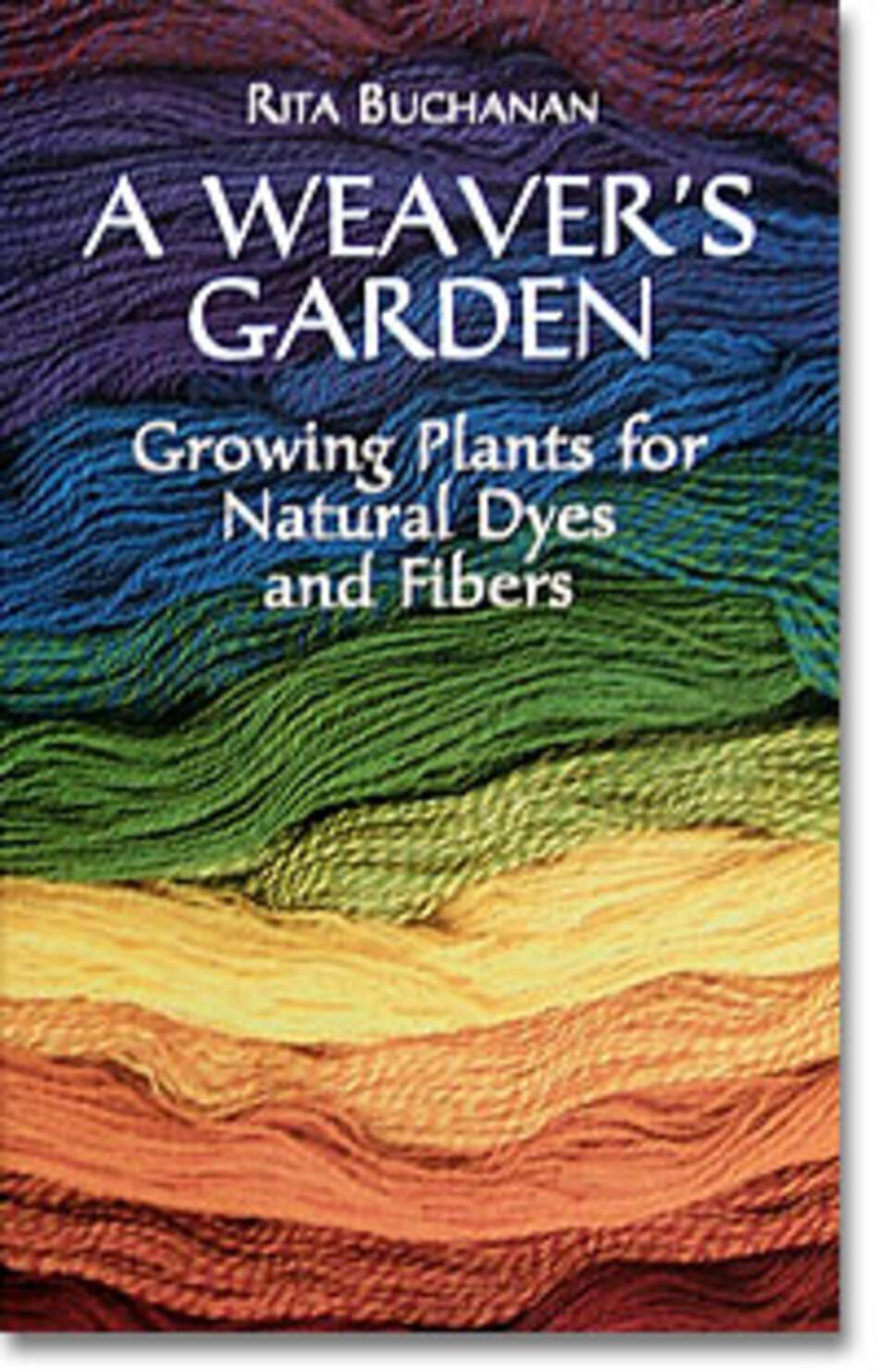 Dyeing Books A Weaveraposs Garden Growing Plants for Natural Dyes and Fibers