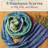Long Thread Media Books Spin-Off Presents: 8 Handspun Scarves to Felt, Knit, and Weave: eBook Printed Copy